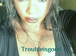 Troubleisgood