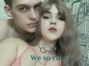 We_so_cute